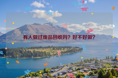 有人做過廢品回收嗎？好不好做？